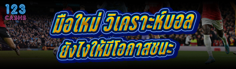 มือใหม่ วิเคราะห์บอล ยังไงให้ม